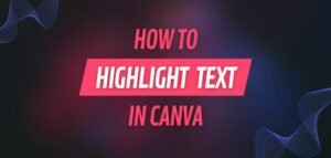 Highlight Text in Canva: 2 Methods + Creative Ideas