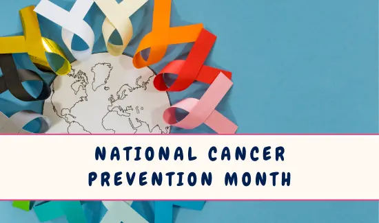 National Cancer Prevention Month in February