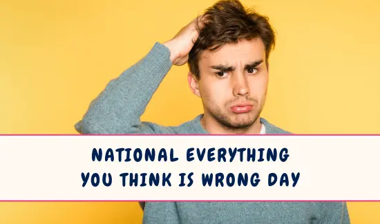 National Everything You Think Is Wrong Day